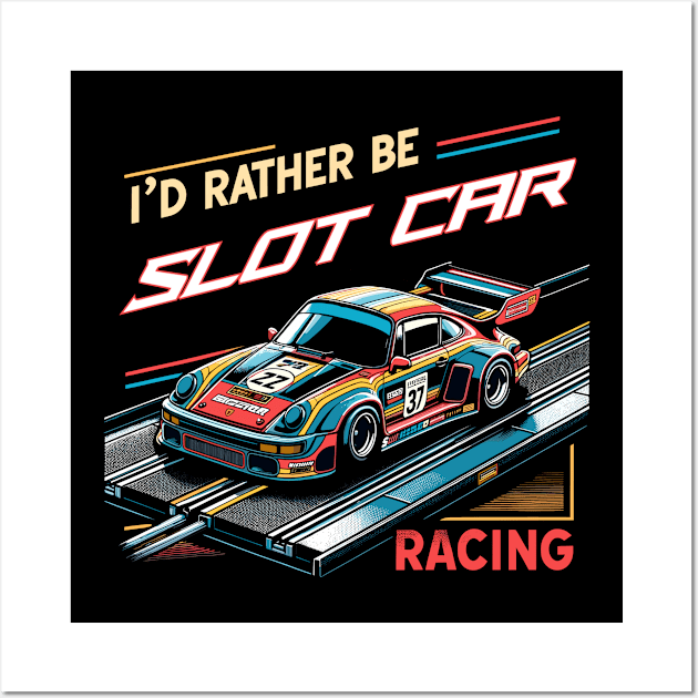 I'd Rather Be Slot Car Racing Wall Art by TeeShirt_Expressive